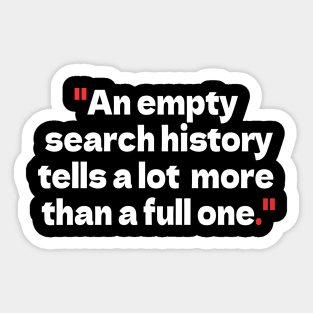 "An empty search history tells a lot more than a full one." Sticker